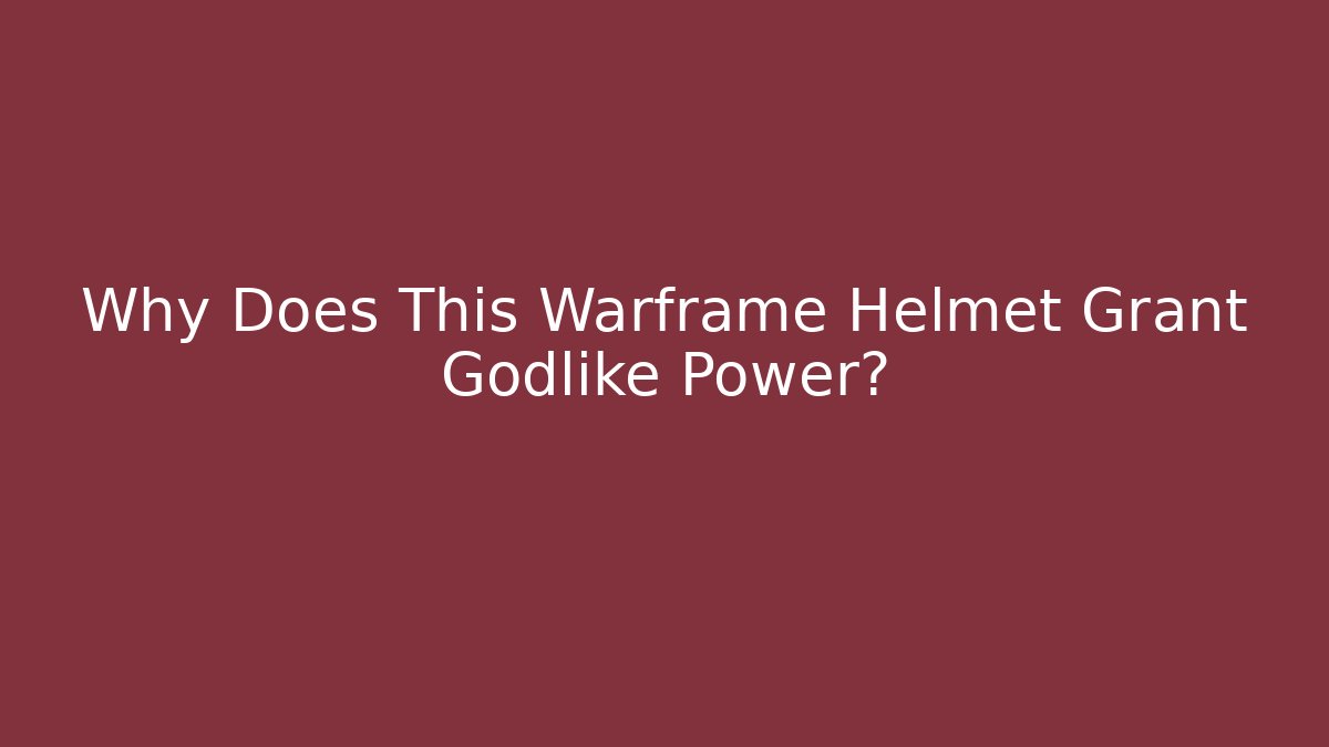 Why Does This Warframe Helmet Grant Godlike Power?