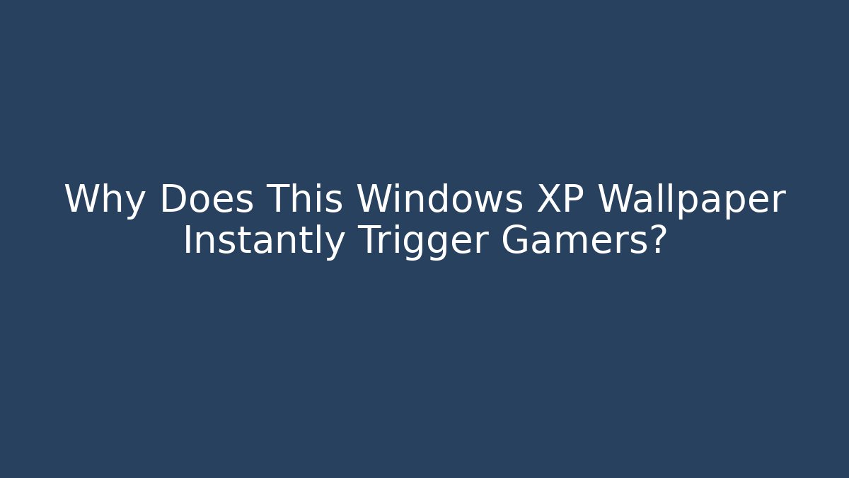 Why Does This Windows XP Wallpaper Instantly Trigger Gamers?