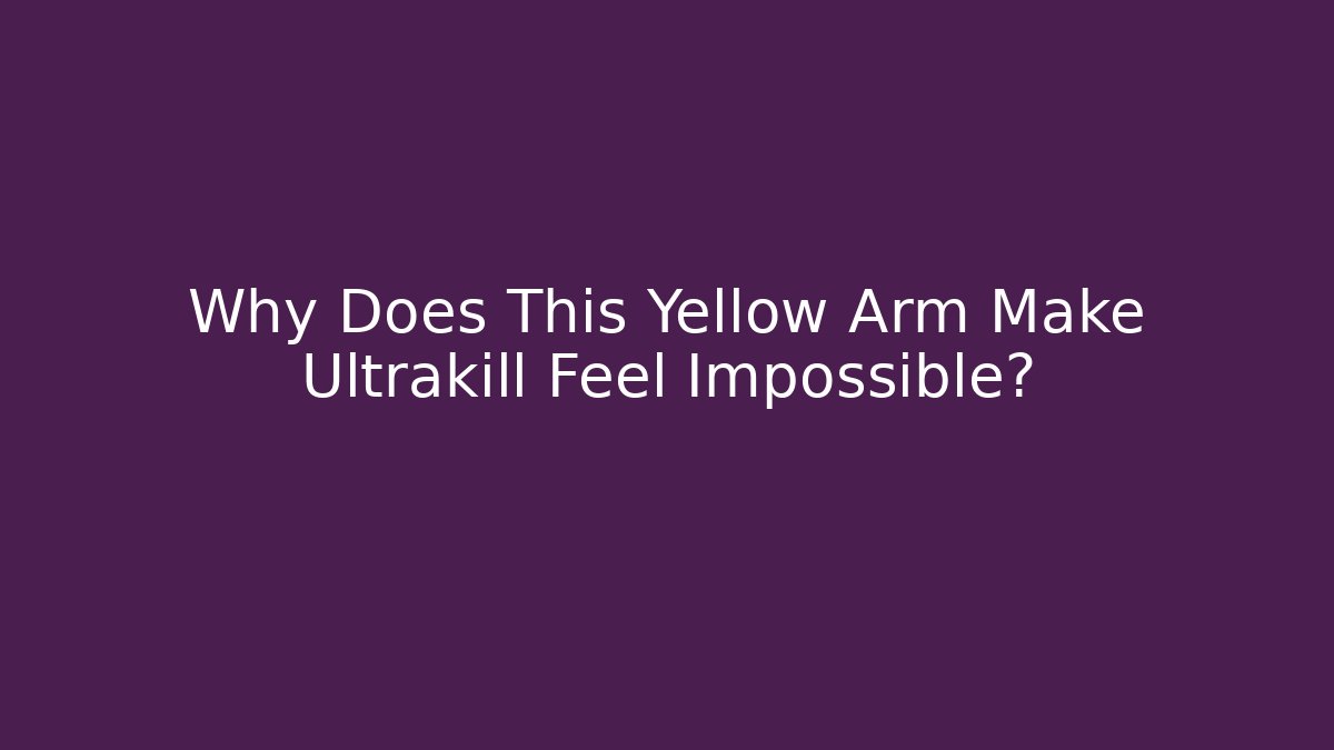 Why Does This Yellow Arm Make Ultrakill Feel Impossible?