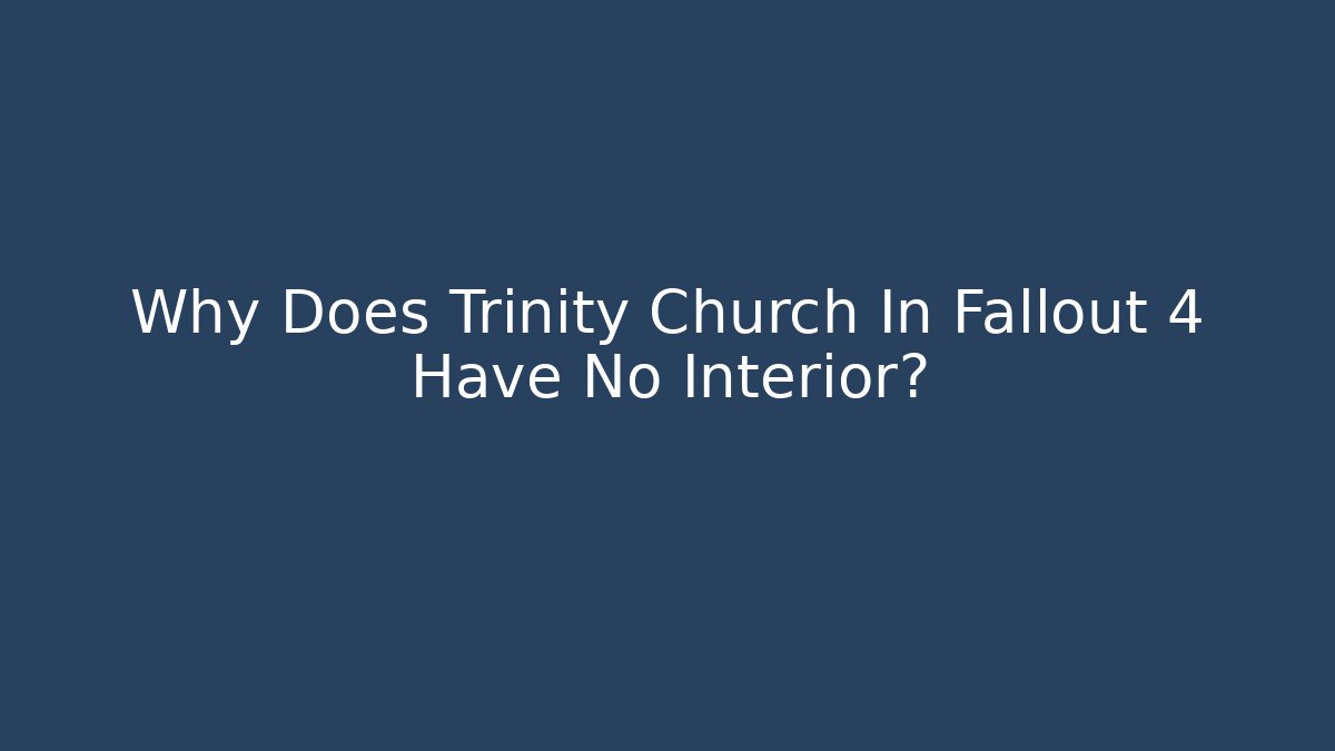 Why Does Trinity Church In Fallout 4 Have No Interior?
