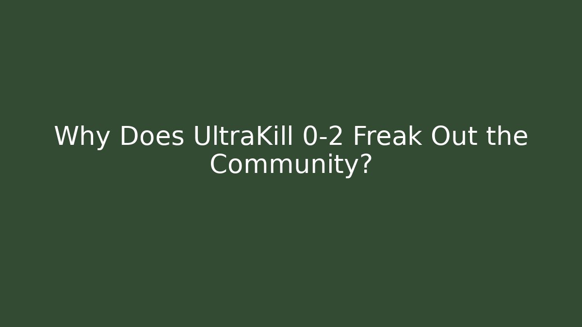 Why Does UltraKill 0-2 Freak Out the Community?