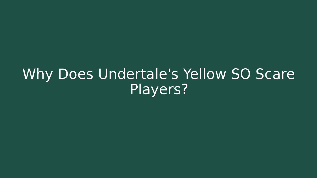 Why Does Undertale's Yellow SO Scare Players? - Andrea Zevedo