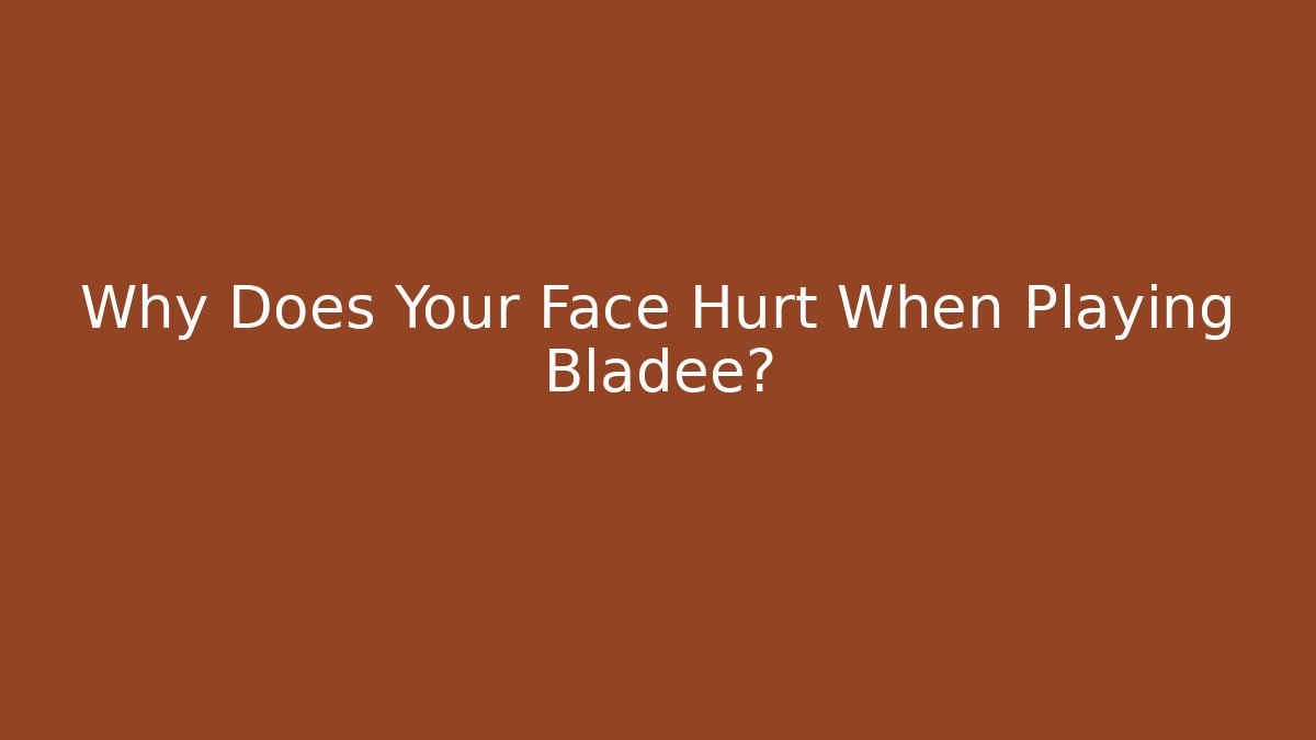 Why Does Your Face Hurt When Playing Bladee?