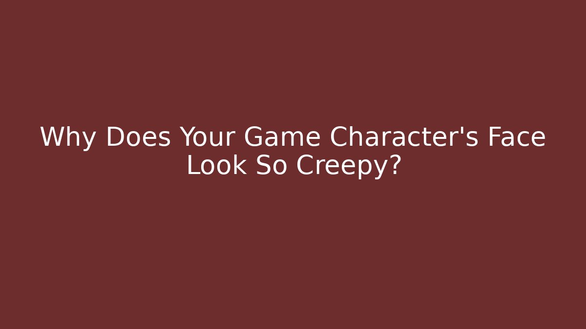 Why Does Your Game Character's Face Look So Creepy?