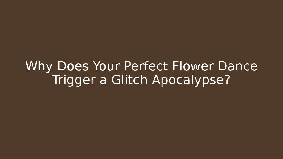 Why Does Your Perfect Flower Dance Trigger a Glitch Apocalypse? - Andrea Zevedo