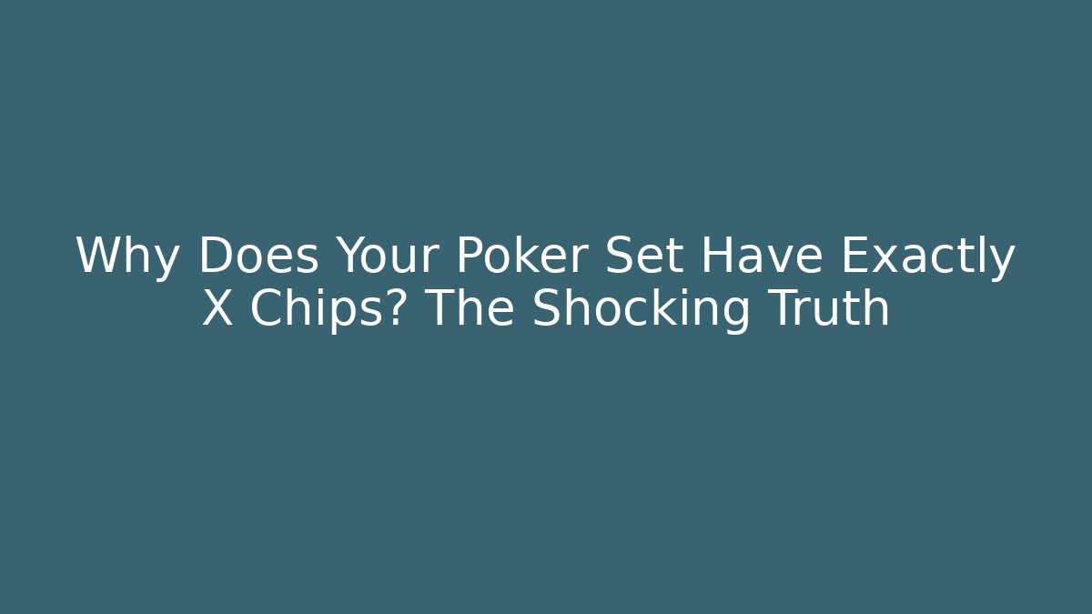 Why Does Your Poker Set Have Exactly X Chips? The Shocking Truth