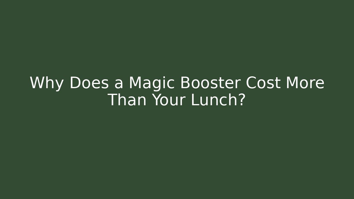 Why Does a Magic Booster Cost More Than Your Lunch?