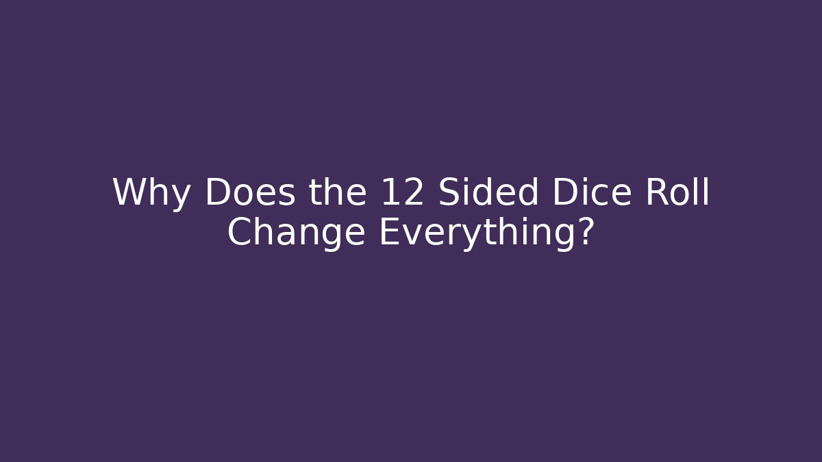 Why Does the 12 Sided Dice Roll Change Everything?