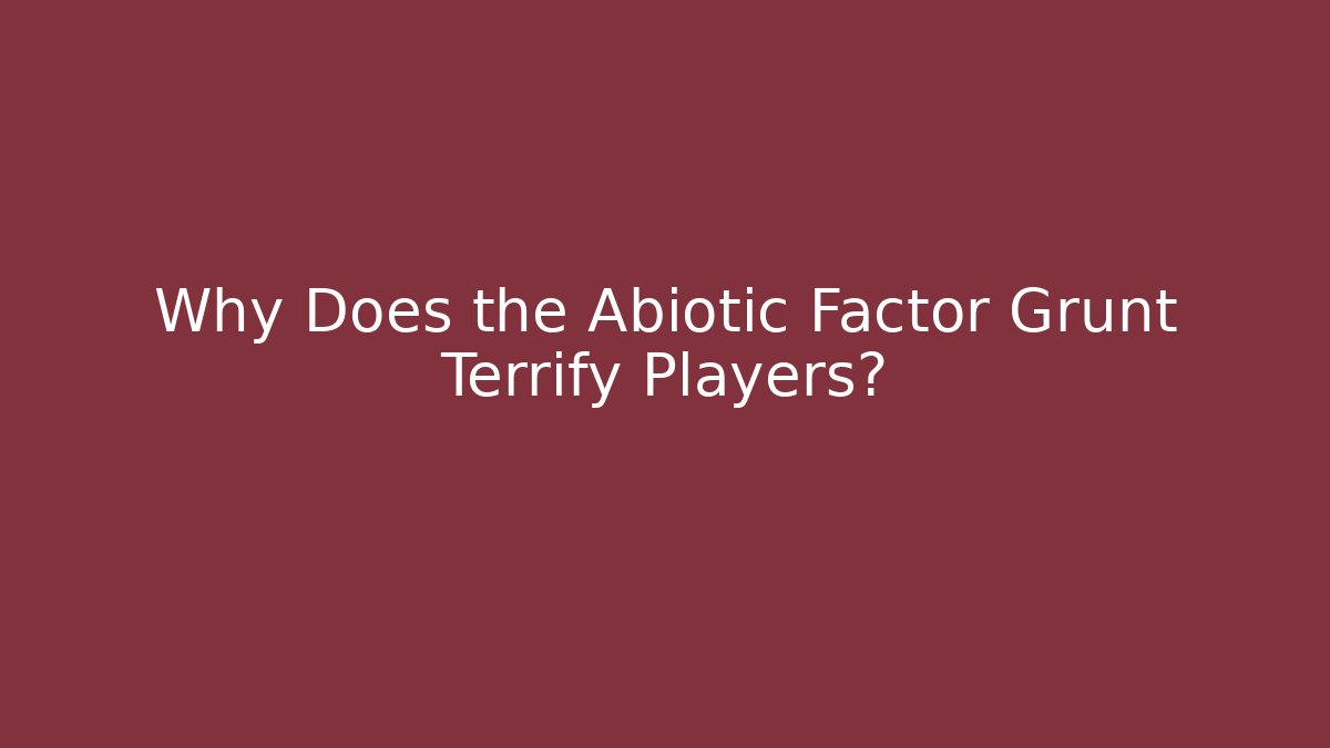 Why Does the Abiotic Factor Grunt Terrify Players? - Andrea Zevedo