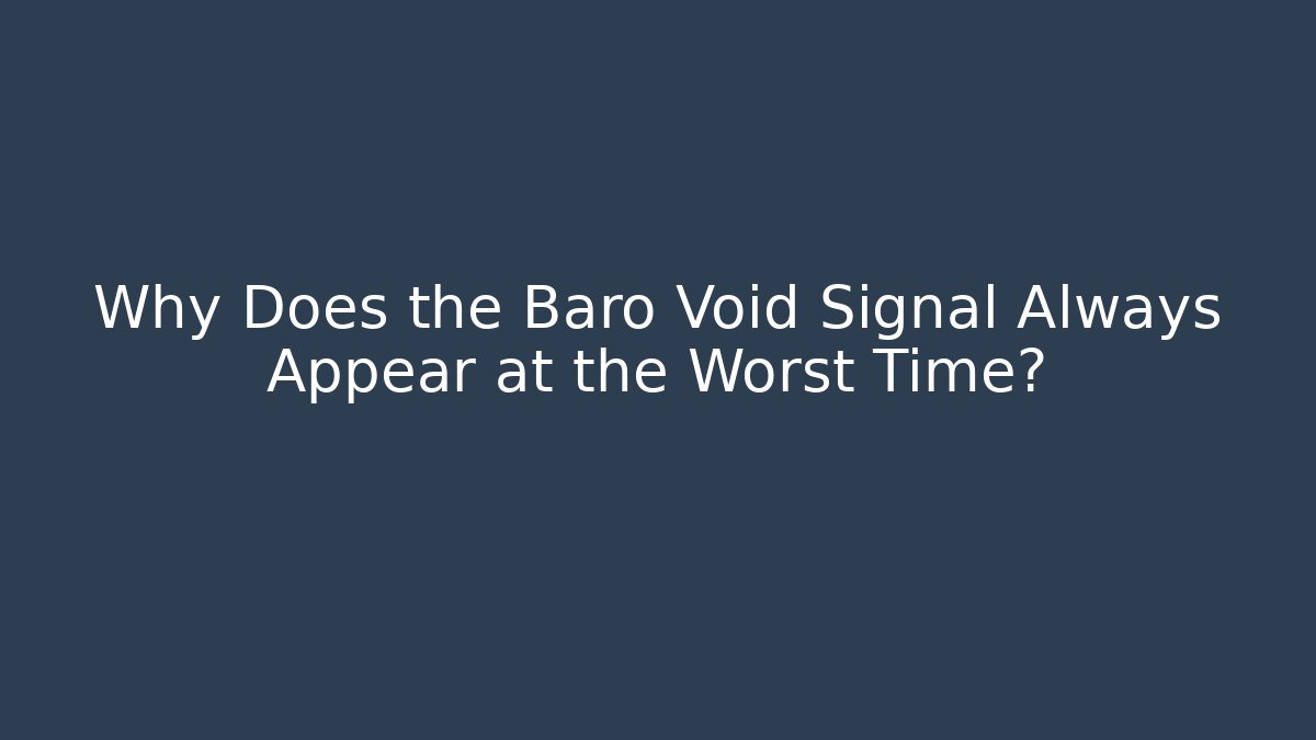 Why Does the Baro Void Signal Always Appear at the Worst Time?