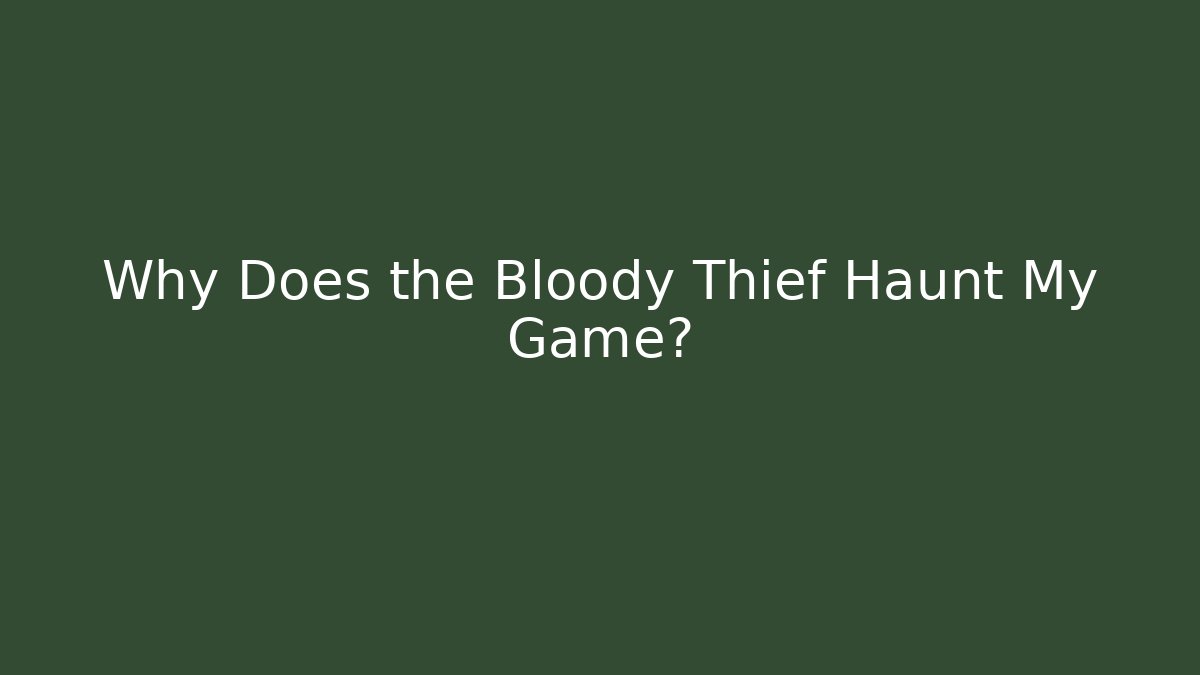 Why Does the Bloody Thief Haunt My Game?