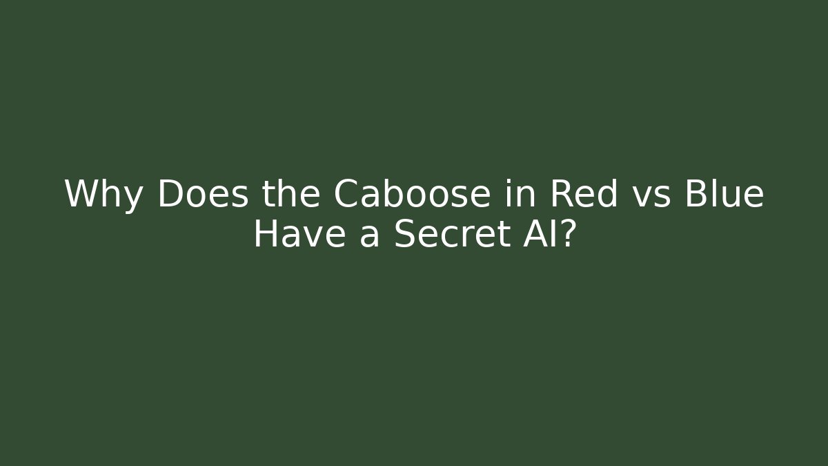 Why Does the Caboose in Red vs Blue Have a Secret AI?