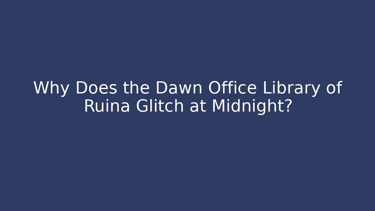 Why Does the Dawn Office Library of Ruina Glitch at Midnight?