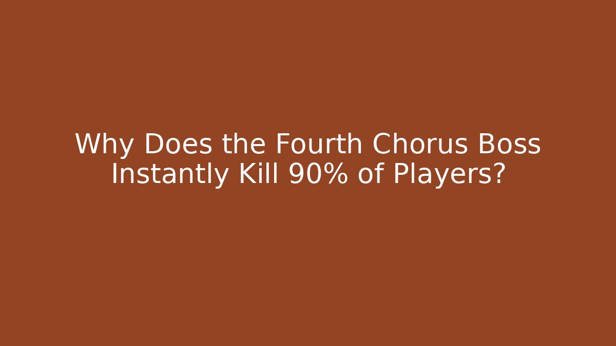 Why Does the Fourth Chorus Boss Instantly Kill 90% of Players?