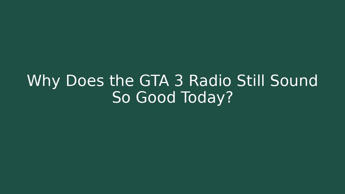 Why Does the GTA 3 Radio Still Sound So Good Today?