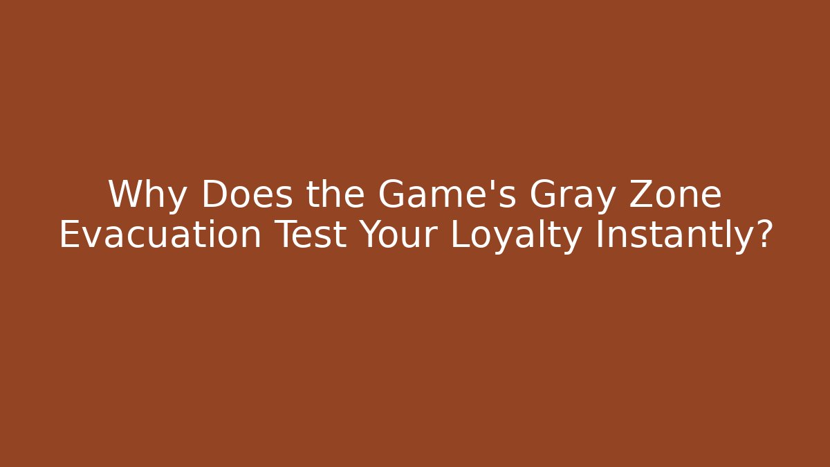 Why Does the Game's Gray Zone Evacuation Test Your Loyalty Instantly?