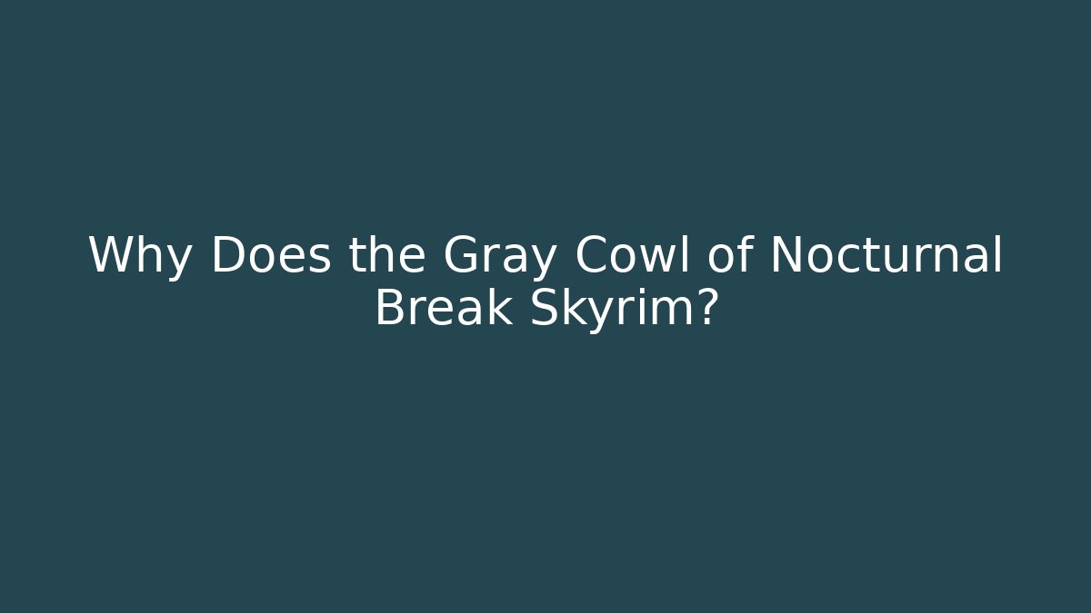 Why Does the Gray Cowl of Nocturnal Break Skyrim?