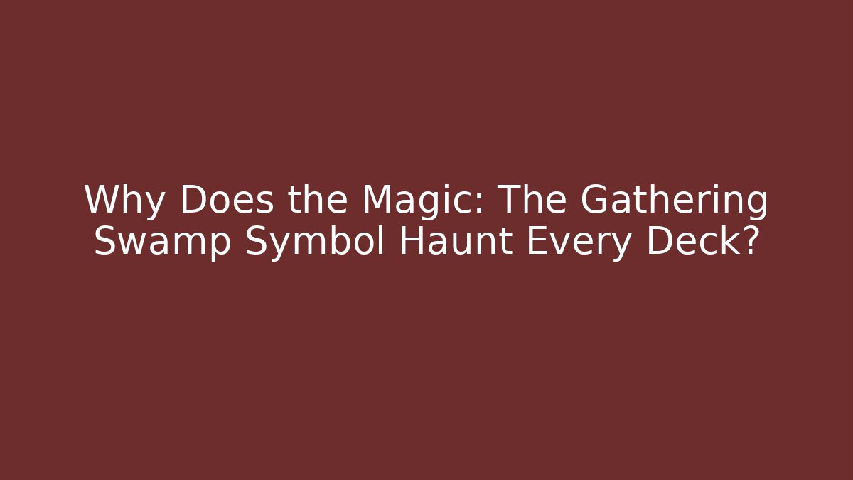 Why Does the Magic: The Gathering Swamp Symbol Haunt Every Deck? - Andrea Zevedo