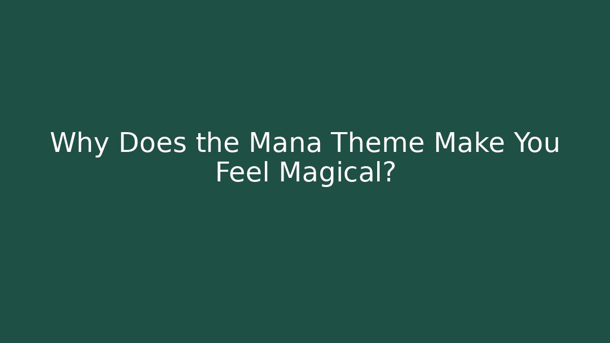 Why Does the Mana Theme Make You Feel Magical? - Andrea Zevedo
