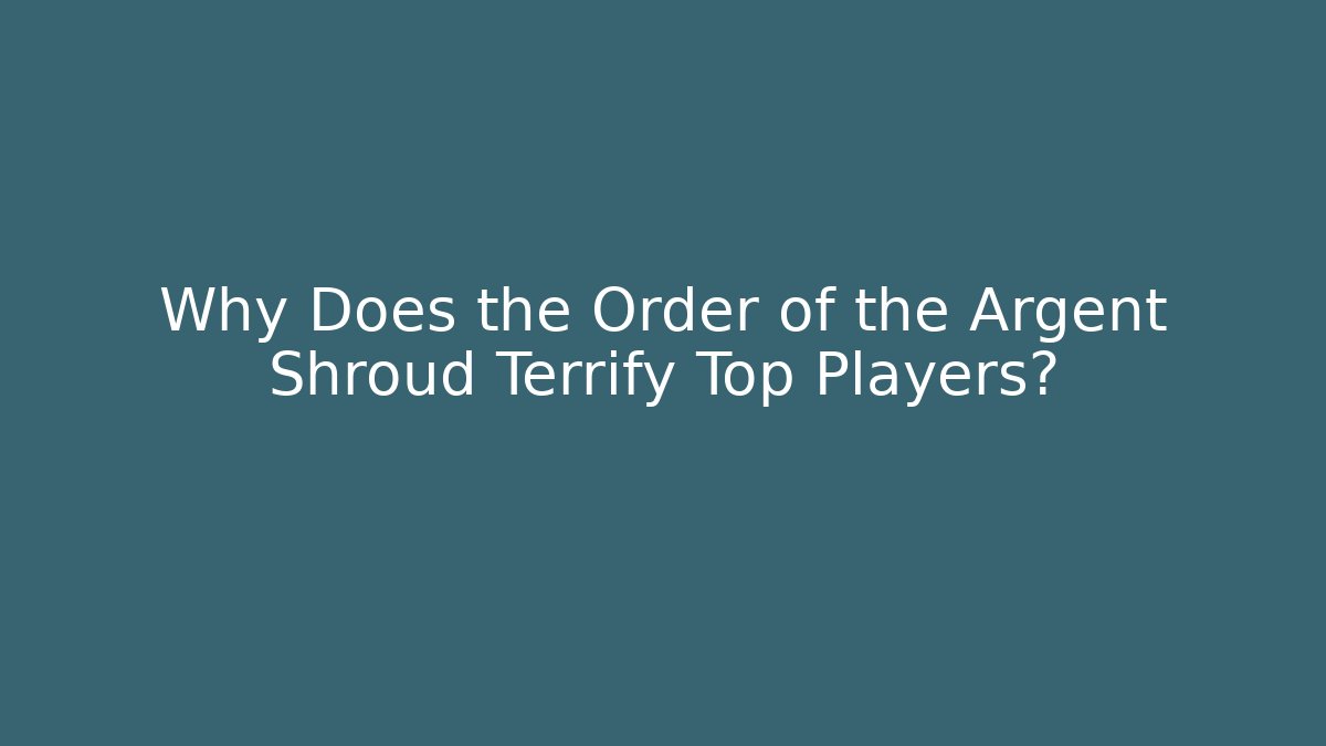 Why Does the Order of the Argent Shroud Terrify Top Players?