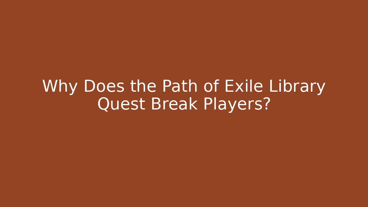Why Does the Path of Exile Library Quest Break Players?