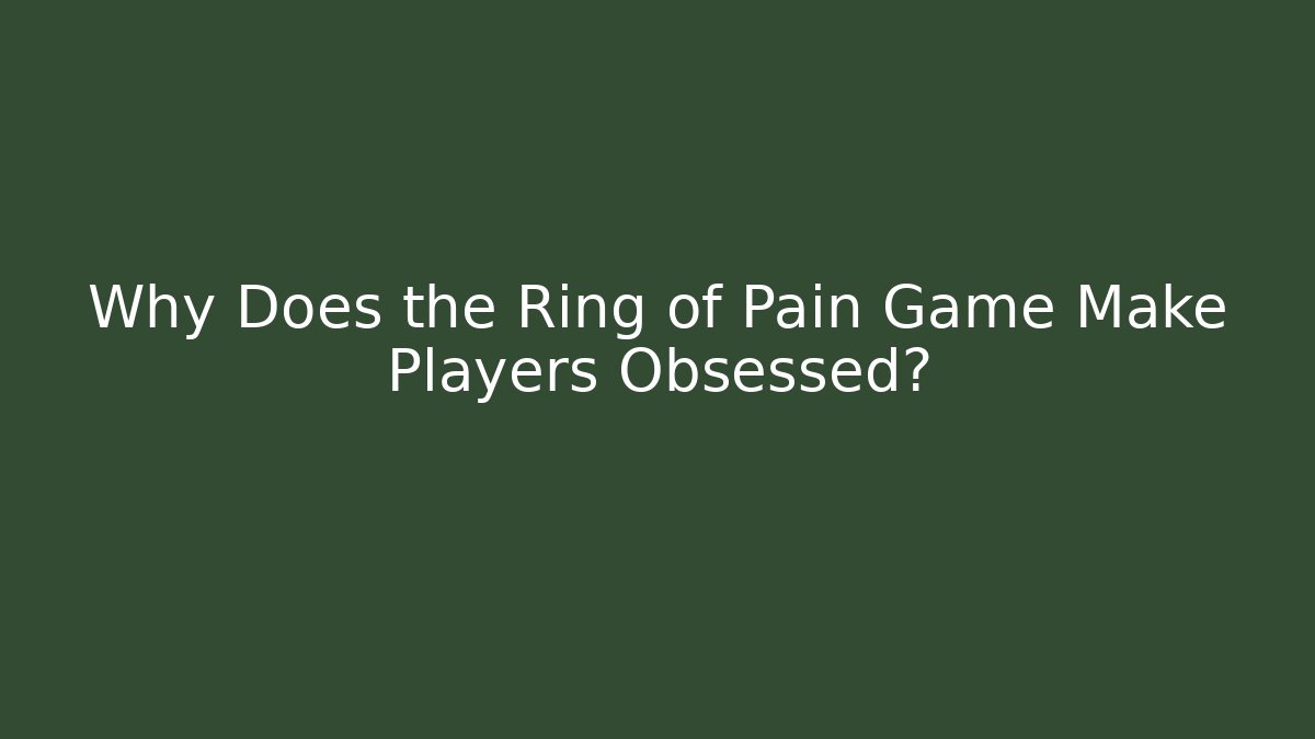 Why Does the Ring of Pain Game Make Players Obsessed?