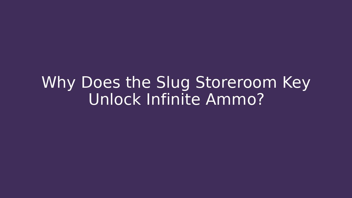 Why Does the Slug Storeroom Key Unlock Infinite Ammo?