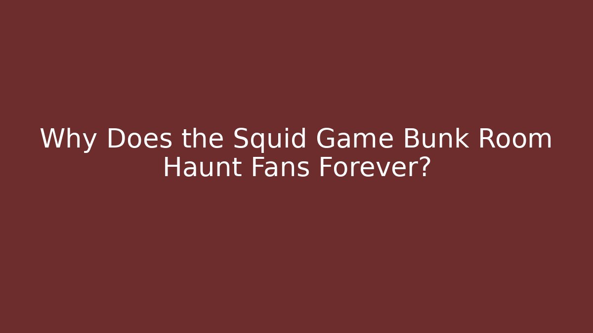 Why Does the Squid Game Bunk Room Haunt Fans Forever? - Andrea Zevedo
