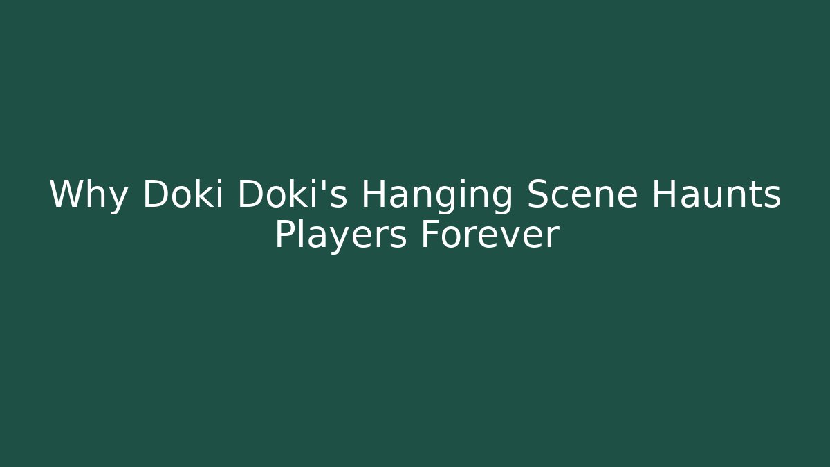 Why Doki Doki's Hanging Scene Haunts Players Forever