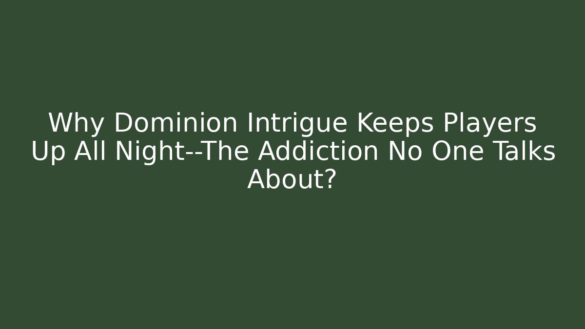 Why Dominion Intrigue Keeps Players Up All Night—The Addiction No One Talks About? - Andrea Zevedo