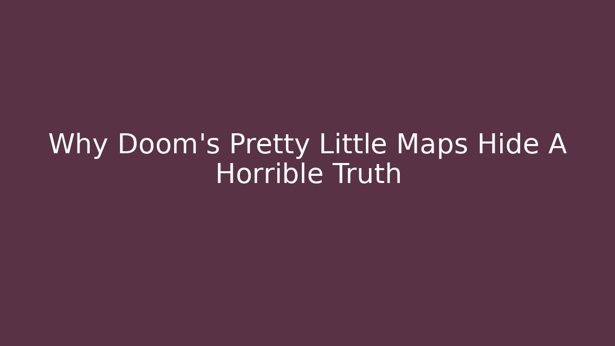 Why Doom's Pretty Little Maps Hide A Horrible Truth