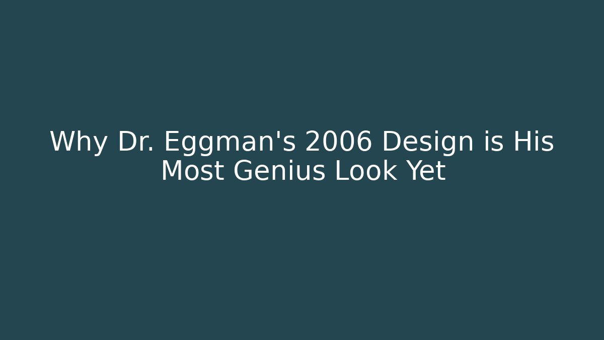 Why Dr. Eggman's 2006 Design is His Most Genius Look Yet