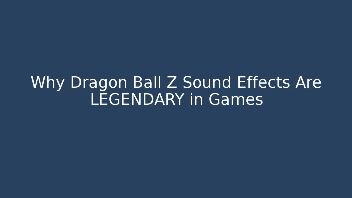 Why Dragon Ball Z Sound Effects Are LEGENDARY in Games