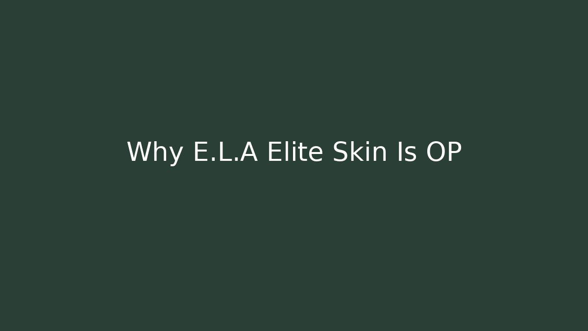 Why E.L.A Elite Skin Is OP