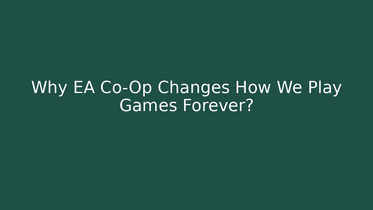 Why EA Co-Op Changes How We Play Games Forever?