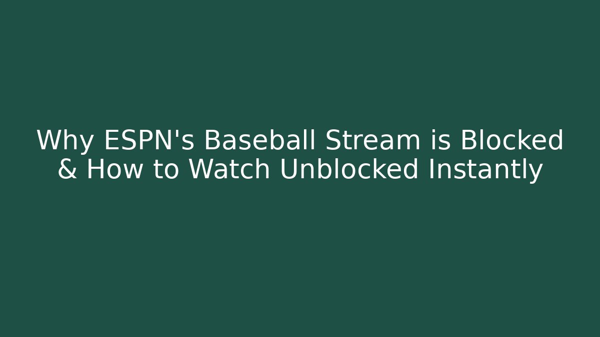 Why ESPN's Baseball Stream is Blocked & How to Watch Unblocked Instantly