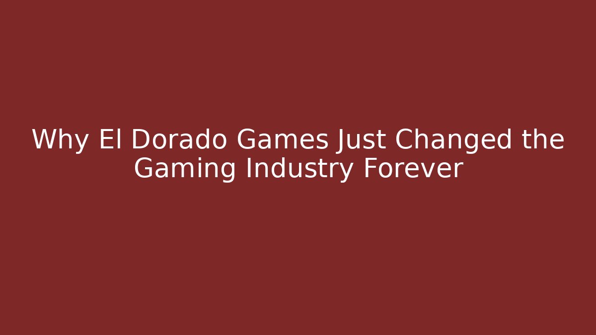 Why El Dorado Games Just Changed the Gaming Industry Forever