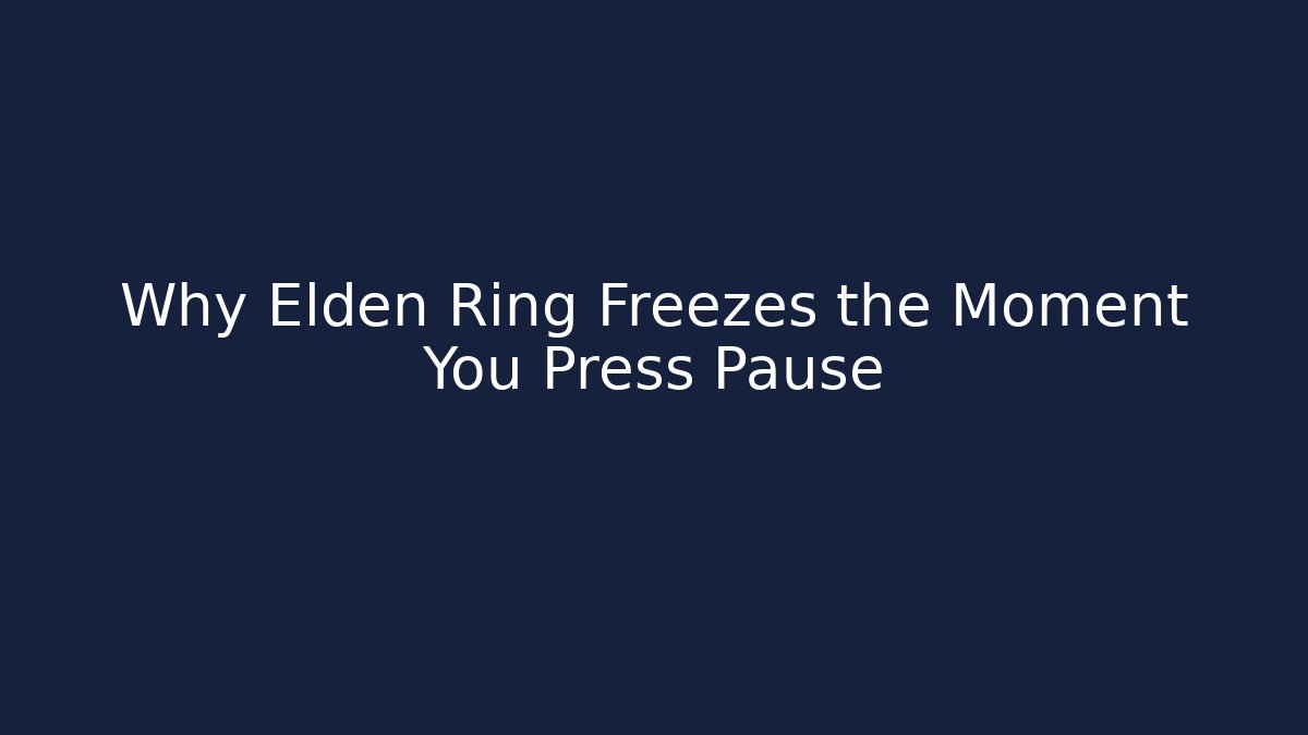 Why Elden Ring Freezes the Moment You Press Pause