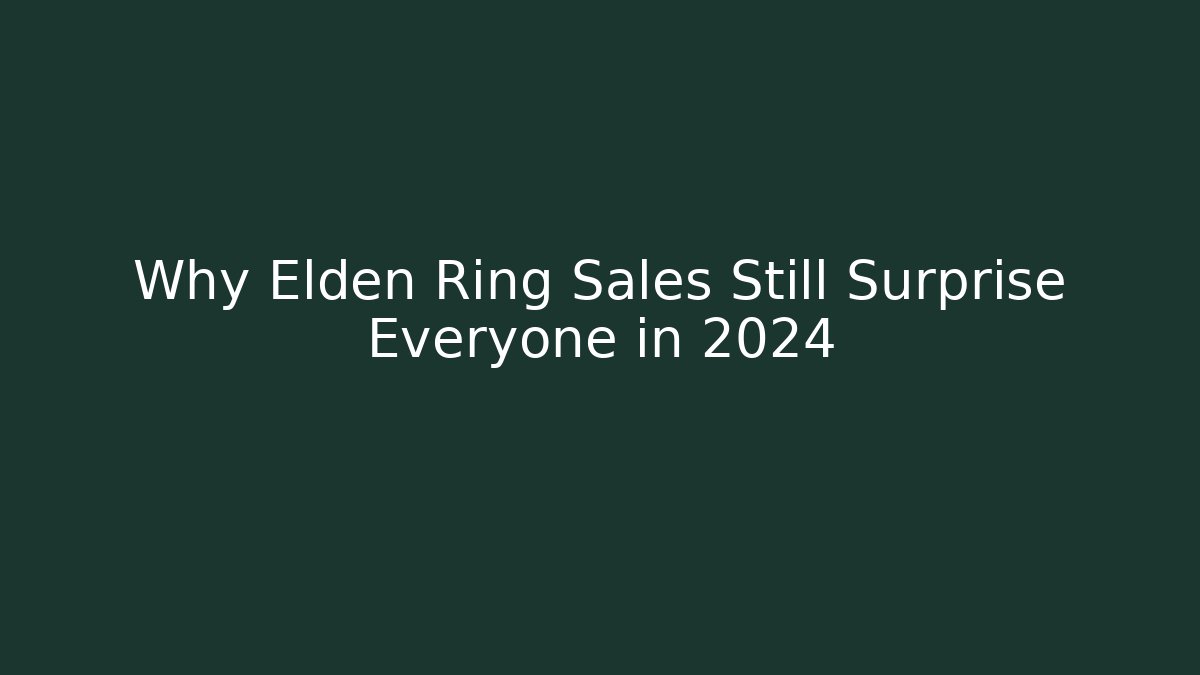 Why Elden Ring Sales Still Surprise Everyone in 2024