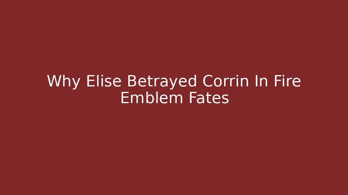 Why Elise Betrayed Corrin In Fire Emblem Fates
