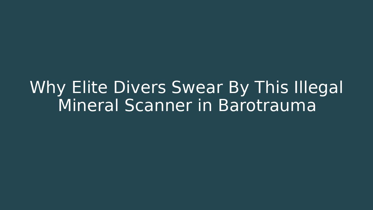 Why Elite Divers Swear By This Illegal Mineral Scanner in Barotrauma
