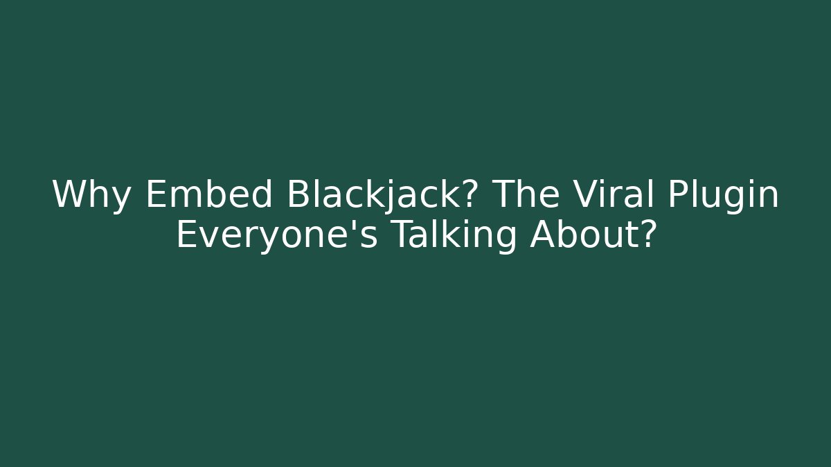 Why Embed Blackjack? The Viral Plugin Everyone’s Talking About? - Andrea Zevedo