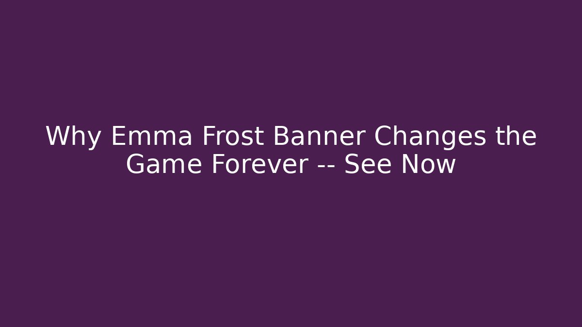 Why Emma Frost Banner Changes the Game Forever — See Now