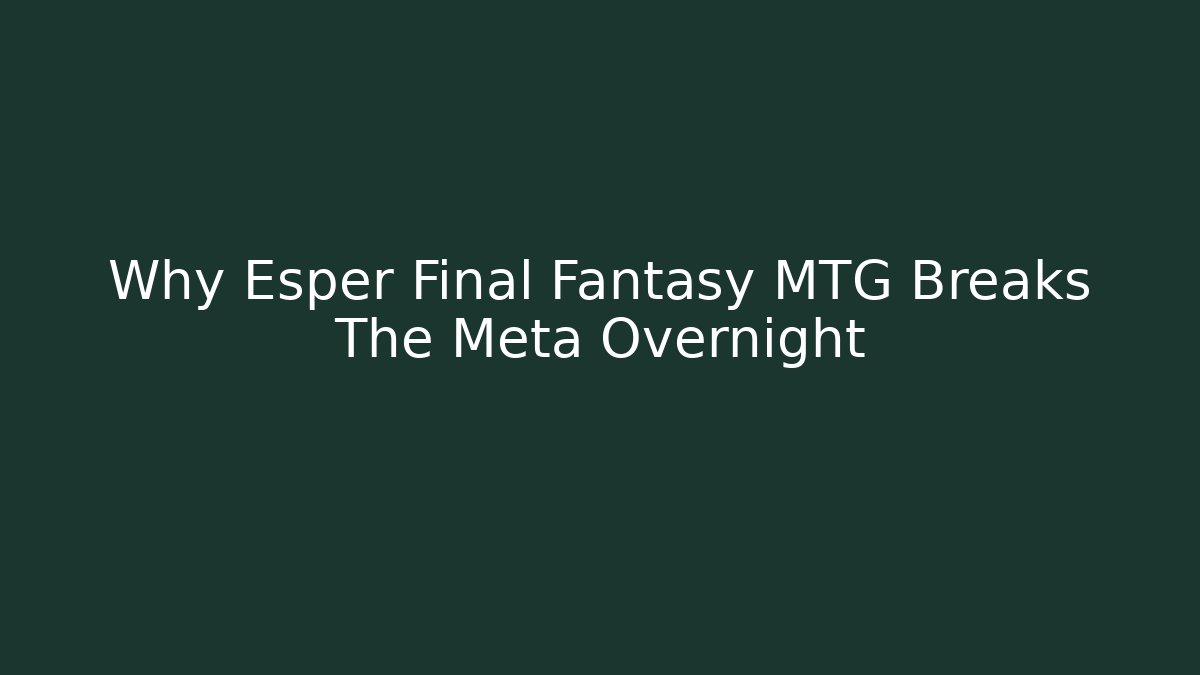 Why Esper Final Fantasy MTG Breaks The Meta Overnight
