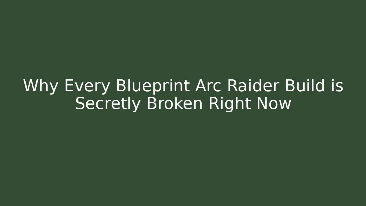 Why Every Blueprint Arc Raider Build is Secretly Broken Right Now