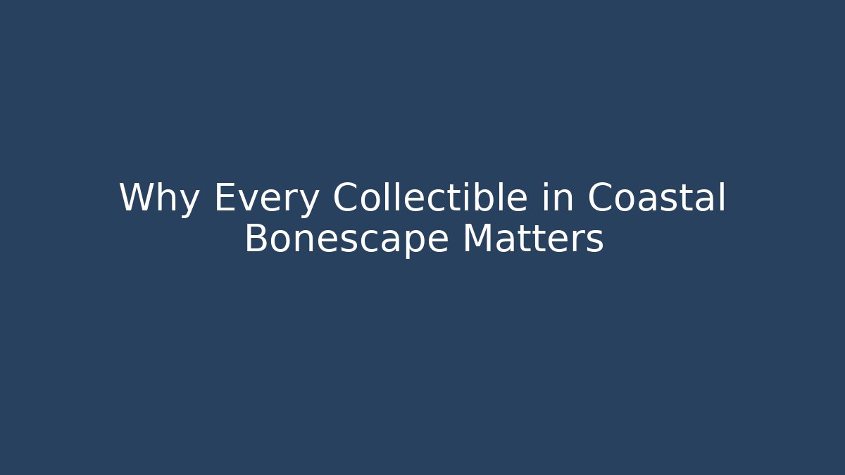 Why Every Collectible in Coastal Bonescape Matters