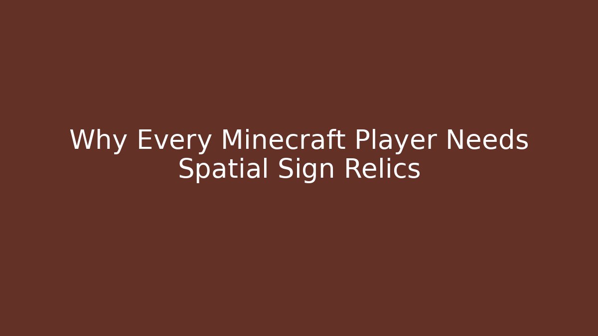 Why Every Minecraft Player Needs Spatial Sign Relics