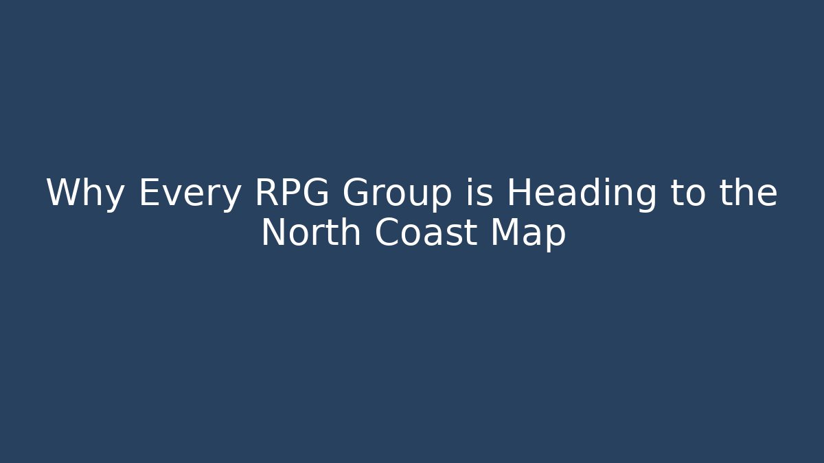 Why Every RPG Group is Heading to the North Coast Map