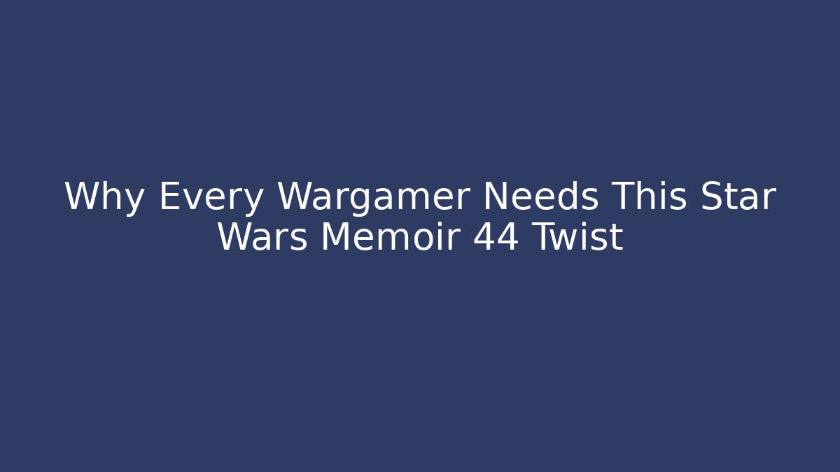 Why Every Wargamer Needs This Star Wars Memoir 44 Twist