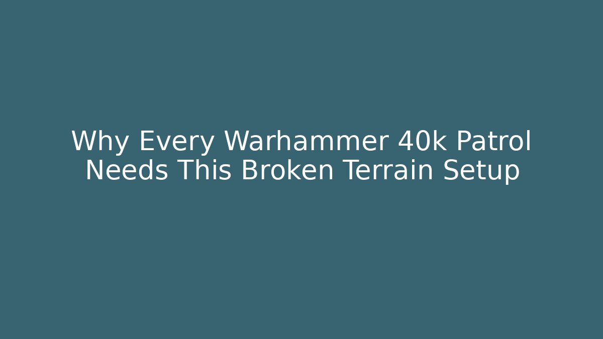 Why Every Warhammer 40k Patrol Needs This Broken Terrain Setup - Andrea Zevedo